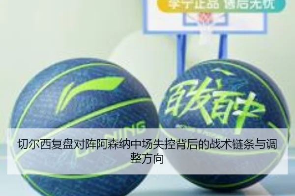 切尔西复盘对阵阿森纳中场失控背后的战术链条与调整方向